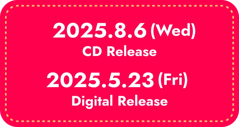 2025.8.6(Wed)CD Release 2025.5.23(Mon)Digital Release