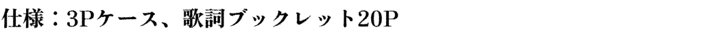仕様：3Pケース、歌詞ブックレット20P