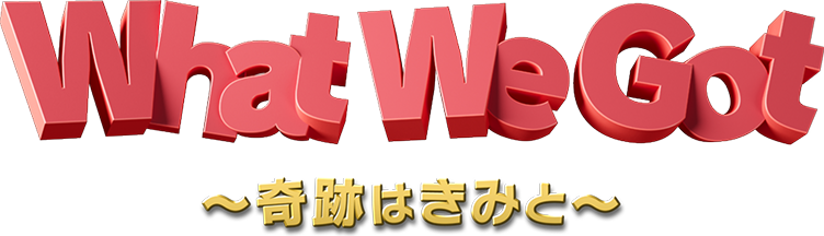 What We Got 奇跡はきみと